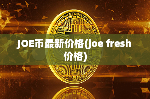 JOE币最新价格(joe fresh价格)