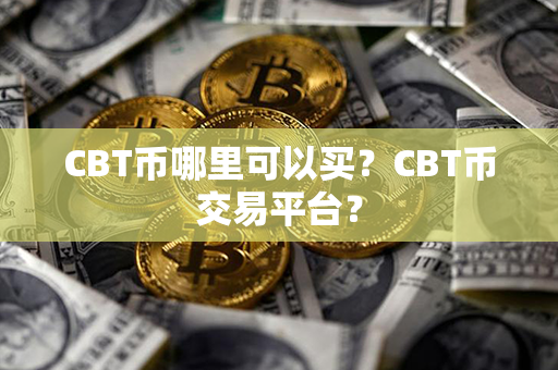 CBT币哪里可以买？CBT币交易平台？