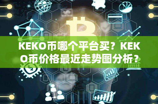 KEKO币哪个平台买？KEKO币价格最近走势图分析？