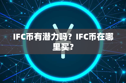 IFC币有潜力吗？IFC币在哪里买？