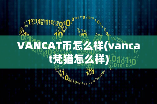 VANCAT币怎么样(vancat梵猫怎么样)