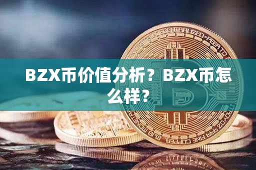 BZX币价值分析？BZX币怎么样？