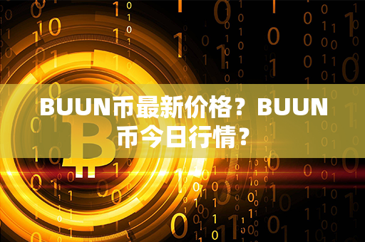 BUUN币最新价格？BUUN币今日行情？