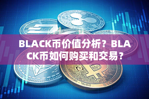 BLACK币价值分析？BLACK币如何购买和交易？