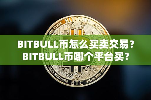 BITBULL币怎么买卖交易？BITBULL币哪个平台买？