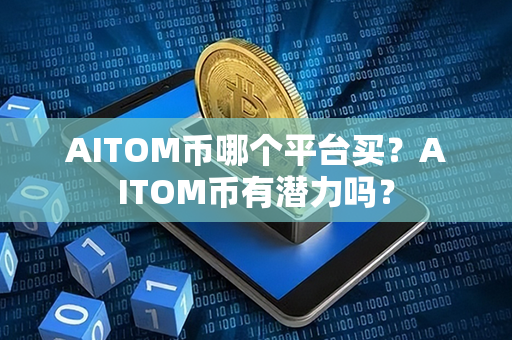 AITOM币哪个平台买？AITOM币有潜力吗？