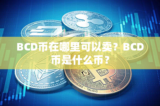 BCD币在哪里可以卖？BCD币是什么币？