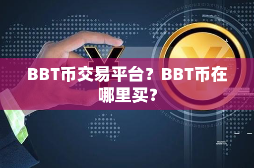 BBT币交易平台？BBT币在哪里买？