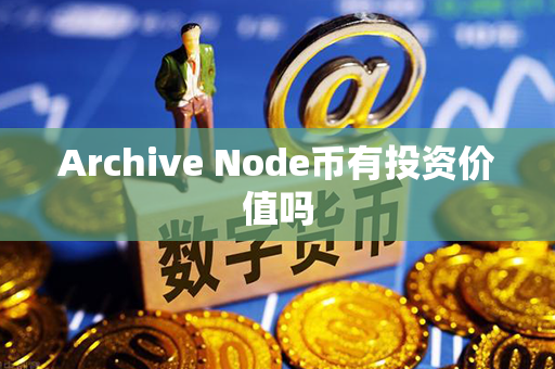 Archive Node币有投资价值吗