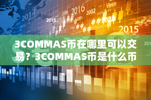 3COMMAS币在哪里可以交易？3COMMAS币是什么币？