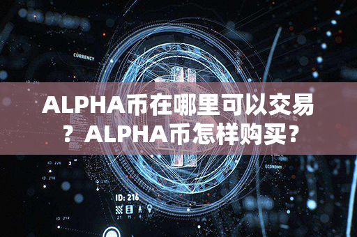 ALPHA币在哪里可以交易？ALPHA币怎样购买？