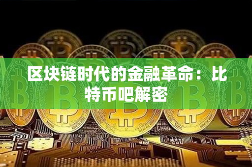 区块链时代的金融革命：比特币吧解密